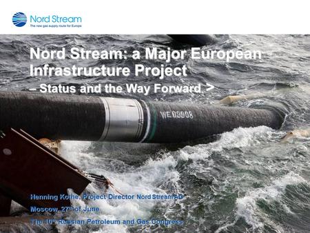 Nord Stream: a Major European Infrastructure Project – Status and the Way Forward > Henning Kothe, Project Director Nord Stream AG Moscow, 27 th of June.