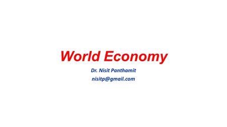 World Economy Dr. Nisit Panthamit