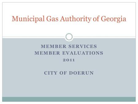 MEMBER SERVICES MEMBER EVALUATIONS 2011 CITY OF DOERUN Municipal Gas Authority of Georgia.