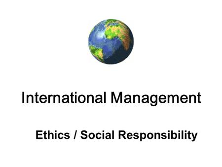 International Management Ethics / Social Responsibility.