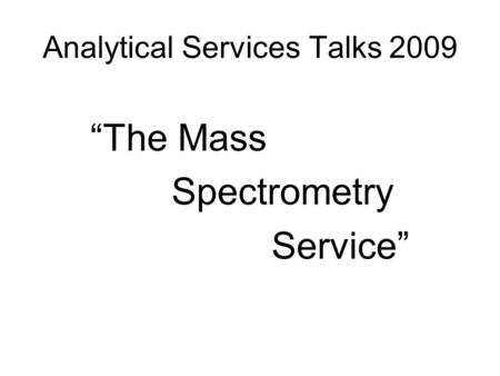 Analytical Services Talks 2009 “The Mass Spectrometry Service”