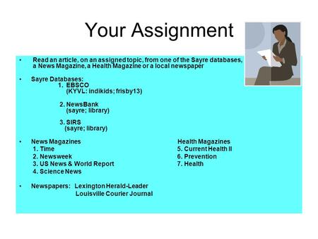 Your Assignment Read an article, on an assigned topic, from one of the Sayre databases, a News Magazine, a Health Magazine or a local newspaper Sayre Databases: