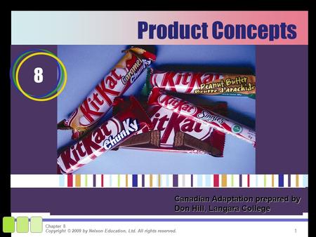 1 Copyright © 2009 by Nelson Education, Ltd. All rights reserved. Chapter 8 Product Concepts 8 Canadian Adaptation prepared by Don Hill, Langara College.