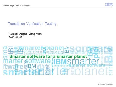 © 2012 IBM Corporation Rational Insight | Back to Basis Series Translation Verification Testing Rational Insight - Jiang Xuan 2012-08-02.