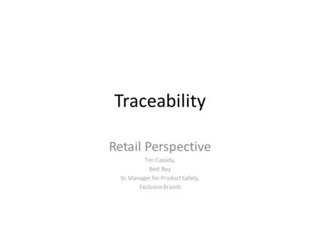 Traceability Retail Perspective Tim Cassidy, Best Buy Sr. Manager for Product Safety, Exclusive Brands.