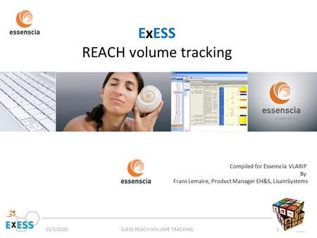 ExESS REACH volume tracking 15/3/2010ExESS REACH VOLUME TRACKING1 Compiled for Essenscia VLARIP By Frans Lemaire, Product Manager EH&S, LisamSystems.