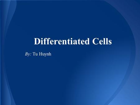 Differentiated Cells By: Tu Huynh. ●It also known as Cell Differentiation. ●It a normal process by which a less specialized cell develops or matures to.