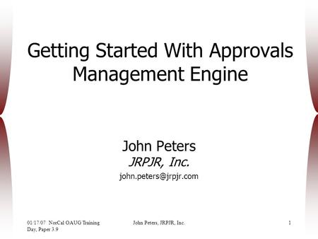 01/17/07 NorCal OAUG Training Day, Paper 3.9 John Peters, JRPJR, Inc.1 Getting Started With Approvals Management Engine John Peters JRPJR, Inc.