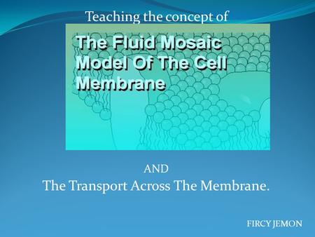 Teaching the concept of AND The Transport Across The Membrane. FIRCY JEMON.