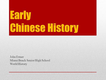 Early Chinese History John Ermer Miami Beach Senior High School World History.