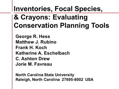 Inventories, Focal Species, & Crayons: Evaluating Conservation Planning Tools George R. Hess Matthew J. Rubino Frank H. Koch Katherine A. Eschelbach C.