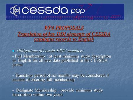 WP4 PROPOSALS Translation of key DDI elements of CESSDA catalogue records to English Obligations of cessda-ERIC members Obligations of cessda-ERIC members.