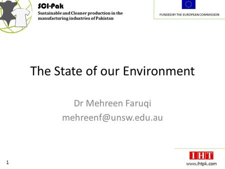 SCI-Pak Sustainable and Cleaner production in the manufacturing industries of Pakistan FUNDED BY THE EUROPEAN COMMISSION 1 www.ihtpk.com SCI-Pak Sustainable.