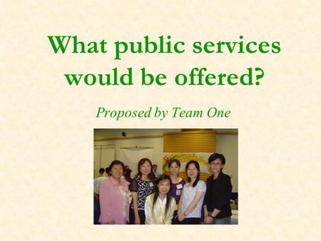 What public services would be offered? Proposed by Team One.