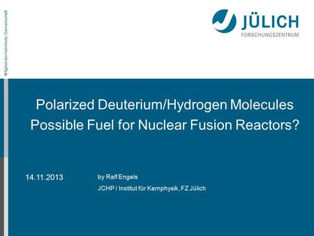 Mitglied der Helmholtz-Gemeinschaft on the LEAP conference Polarized Deuterium/Hydrogen Molecules Possible Fuel for Nuclear Fusion Reactors? by Ralf Engels.