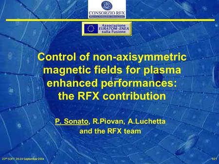 23 rd SOFT 20-24 September 20041/31 Control of non-axisymmetric magnetic fields for plasma enhanced performances: the RFX contribution P. Sonato, R.Piovan,