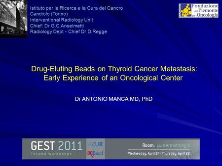 Drug-Eluting Beads on Thyroid Cancer Metastasis: Early Experience of an Oncological Center Dr ANTONIO MANCA MD, PhD Istituto per la Ricerca e la Cura del.