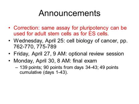 Announcements Correction: same assay for pluripotency can be used for adult stem cells as for ES cells. Wednesday, April 25: cell biology of cancer, pp.