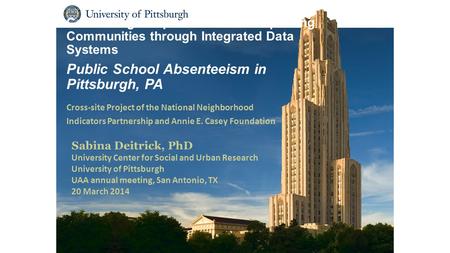 Connecting People and Place: Improving Communities through Integrated Data Systems Public School Absenteeism in Pittsburgh, PA Cross-site Project of the.