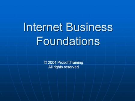 Internet Business Foundations © 2004 ProsoftTraining All rights reserved.