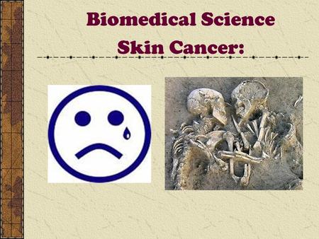 Biomedical Science Skin Cancer:. Skin Cancer Most common cancer in US Fastest increasing cancer in US 1,000,000 people had some form of skin cancer in.