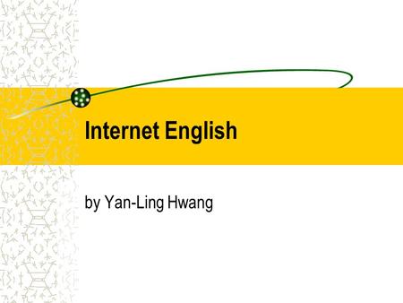 Internet English by Yan-Ling Hwang. The WWW (World Wide Web) –Medium for new and experienced users –Visually attractive –Easy-to-use –Easy-to-understand.