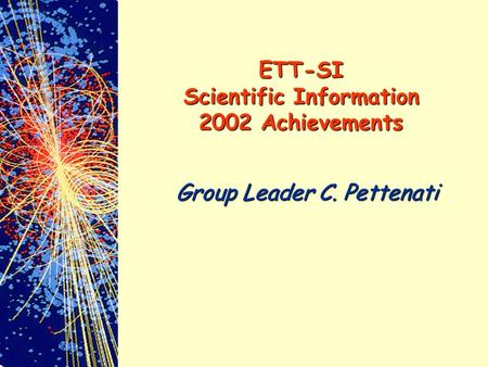 Group Leader C. Pettenati ETT-SI Scientific Information 2002 Achievements.