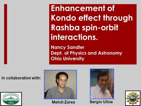 Enhancement of Kondo effect through Rashba spin-orbit interactions. Nancy Sandler Dept. of Physics and Astronomy Ohio University In collaboration with: