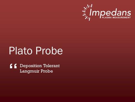 Plato Probe “ Deposition Tolerant Langmuir Probe.