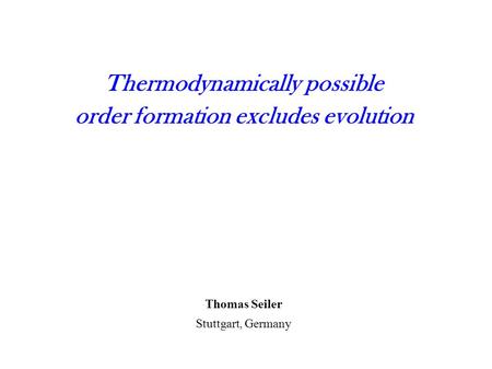 Thermodynamically possible order formation excludes evolution Thomas Seiler Stuttgart, Germany.