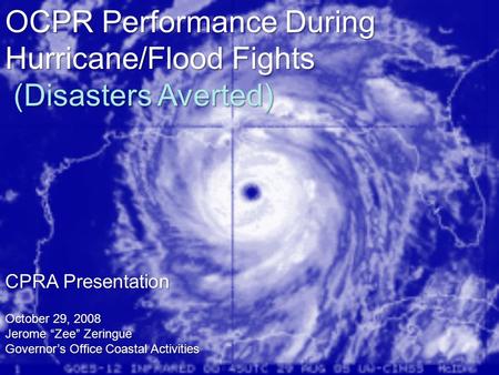 OCPR Performance During Hurricane/Flood Fights (Disasters Averted) (Disasters Averted) October 29, 2008 Jerome “Zee” Zeringue Governor’s Office Coastal.