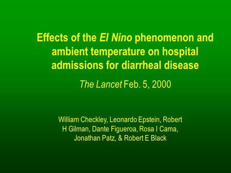 Effects of the El Nino phenomenon and ambient temperature on hospital admissions for diarrheal disease The Lancet Feb. 5, 2000 William Checkley, Leonardo.