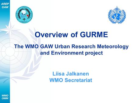 AREP GAW Overview of GURME The WMO GAW Urban Research Meteorology and Environment project Liisa Jalkanen WMO Secretariat.