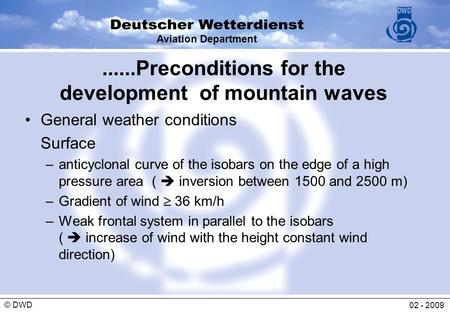 Aviation Department 02 - 2009 © DWD......Preconditions for the development of mountain waves General weather conditions Surface –anticyclonal curve of.