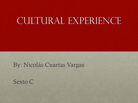 Cultural experience By: Nicolás Cuartas Vargas Sexto C.