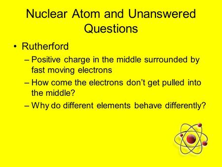 Nuclear Atom and Unanswered Questions