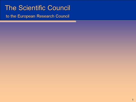 The Scientific Council to the European Research Council 1.