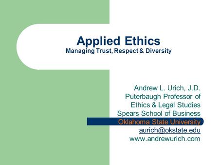 Andrew L. Urich, J.D. Puterbaugh Professor of Ethics & Legal Studies Spears School of Business Oklahoma State University