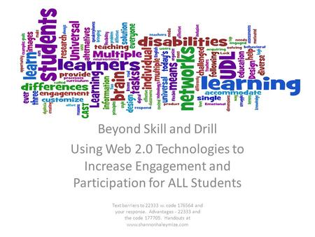 Beyond Skill and Drill Using Web 2.0 Technologies to Increase Engagement and Participation for ALL Students Text barriers to 22333 w. code 176564 and your.