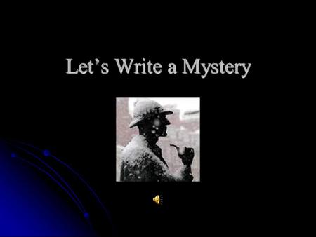 Let’s Write a Mystery. What is a Mystery? A mystery is a secret, a riddle, or a puzzle. You have to find out the secret, and solve the riddle or puzzle.