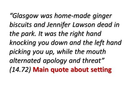 “Glasgow was home-made ginger biscuits and Jennifer Lawson dead in the park. It was the right hand knocking you down and the left hand picking you up,