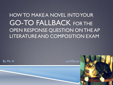 HOW TO MAKE A NOVEL INTO YOUR GO-TO FALLBACK FOR THE OPEN RESPONSE QUESTION ON THE AP LITERATURE AND COMPOSITION EXAM By Ms. H …and Dante.