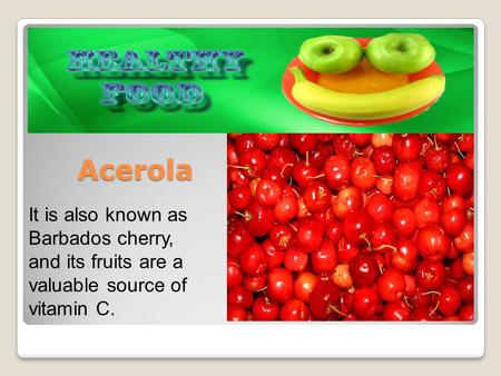 Acerola It is also known as Barbados cherry, and its fruits are a valuable source of vitamin C.