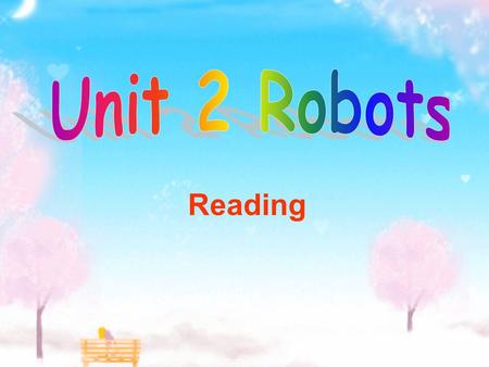 Reading. Skimming: try to divide it into 4 parts and conclude its main idea. Part 1 Part 2 Part 3 Part 4 Introduce the first person to own a robot Good.