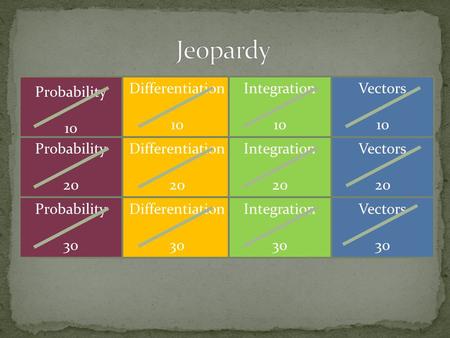 Probability 10 Probability 20 Probability 30 Differentiation 10 Differentiation 20 Differentiation 30 Integration 10 Integration 20 Integration 30 Vectors.