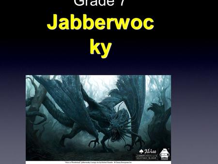 Jabberwoc ky Grade 7 Jabberwoc ky. Ever heard of Alice in Wonderland ? Lewis Carroll’s most famous writings are Jabberwocky Alice’s Adventures in Wonderland.