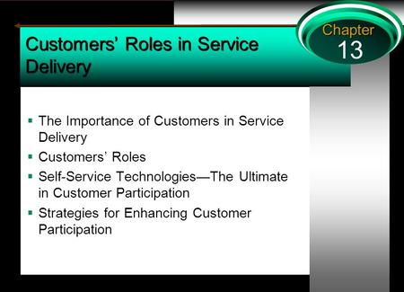 13 Chapter Customers’ Roles in Service Delivery  The Importance of Customers in Service Delivery  Customers’ Roles  Self-Service Technologies—The Ultimate.