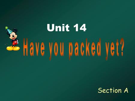 Unit 14 Section A. ● To learn to use Present perfect with already and yet ● To listen and talk about having a vacation.