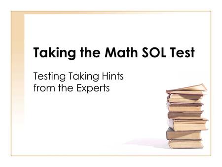 Taking the Math SOL Test Testing Taking Hints from the Experts.