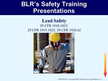 11006130/0303 Copyright ©2003 Business and Legal Reports, Inc. BLR’s Safety Training Presentations Lead Safety 29 CFR 1910.1025, 29 CFR 1915.1025, 29 CFR.